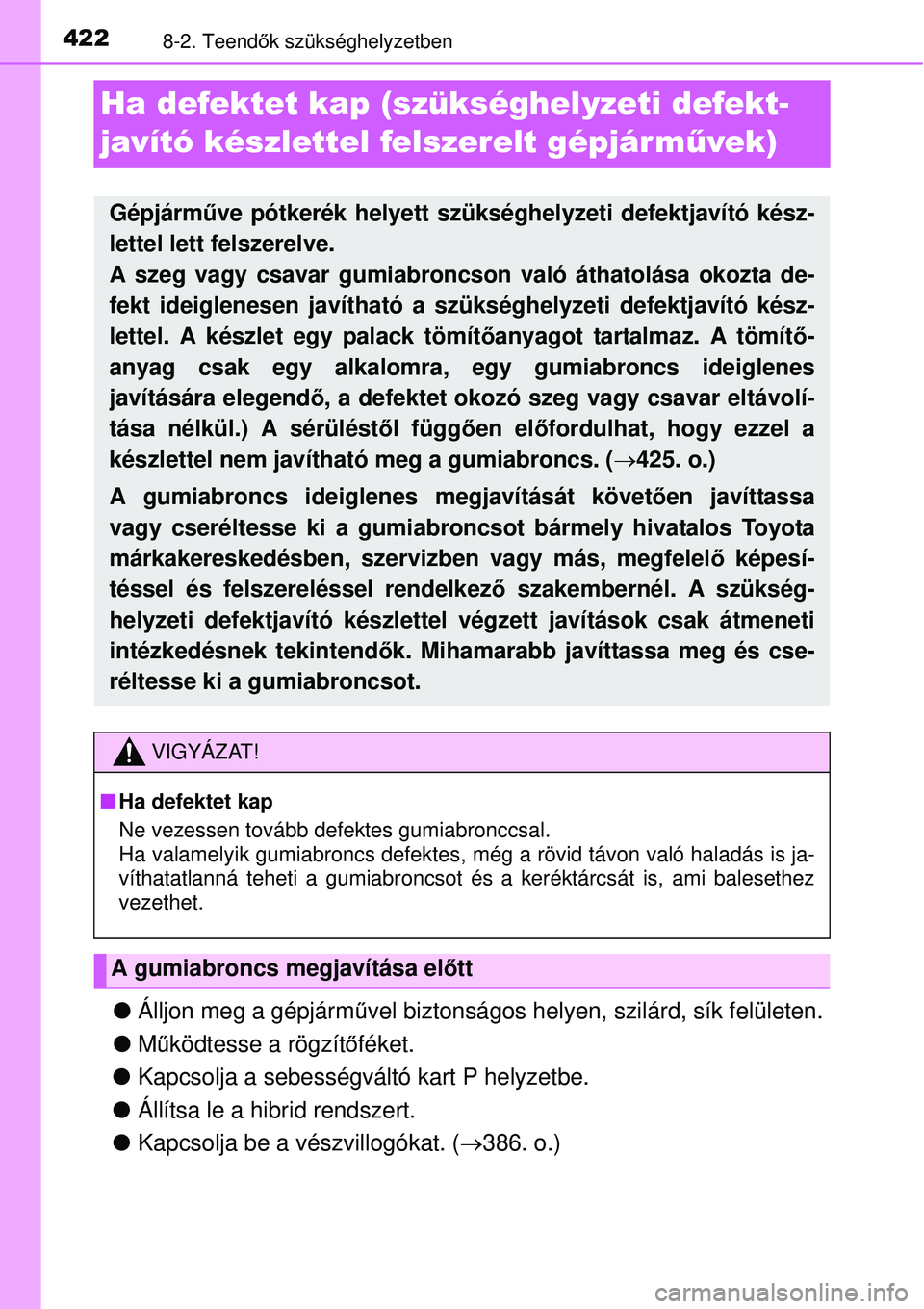 TOYOTA YARIS HYBRID 2015 Kezelési útmutató (in Hungarian) 4228-2. Teendők szükséghelyzetben
Ha defektet kap (szükséghelyzeti defekt-
javító készlettel felszerelt gépjárm űvek)
Álljon meg a gépjárm űvel biztonságos helyen, szilárd, sík fe TOYOTA YARIS HYBRID 2015 Kezelési útmutató (in Hungarian) 4228-2. Teendők szükséghelyzetben
Ha defektet kap (szükséghelyzeti defekt-
javító készlettel felszerelt gépjárm űvek)
Álljon meg a gépjárm űvel biztonságos helyen, szilárd, sík fe