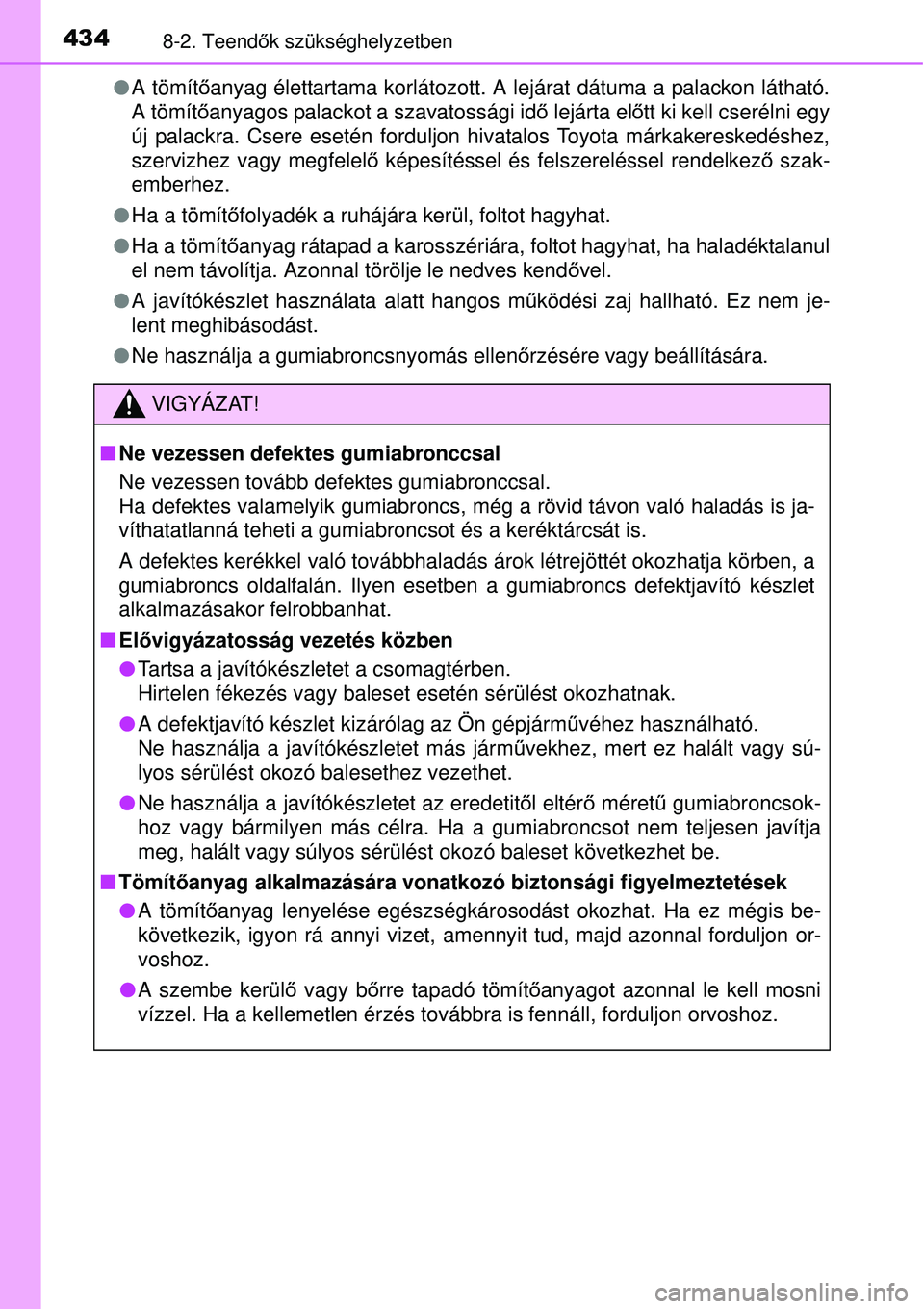 TOYOTA YARIS HYBRID 2015 Kezelési útmutató (in Hungarian) 4348-2. Teendők szükséghelyzetben
A tömít őanyag élettartama korlátozott. A lejárat dátuma a palackon látható.
A tömít őanyagos palackot a szavatossági id ő lejárta el őtt ki ke TOYOTA YARIS HYBRID 2015 Kezelési útmutató (in Hungarian) 4348-2. Teendők szükséghelyzetben
A tömít őanyag élettartama korlátozott. A lejárat dátuma a palackon látható.
A tömít őanyagos palackot a szavatossági id ő lejárta el őtt ki ke
