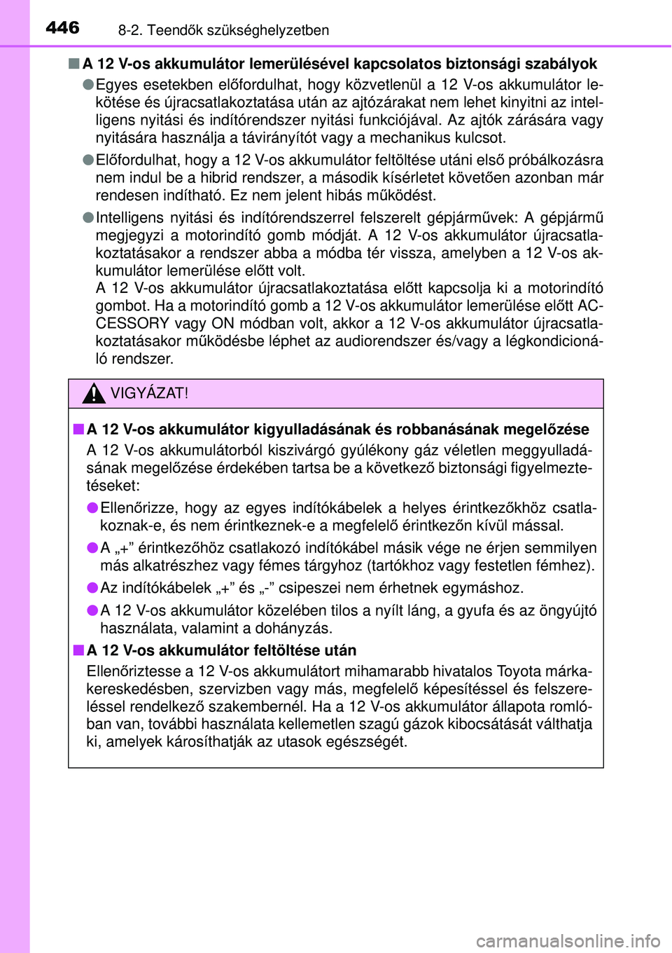 TOYOTA YARIS HYBRID 2015 Kezelési útmutató (in Hungarian) 4468-2. Teendők szükséghelyzetben
A 12 V-os akkumulátor lemerülésével kapcsolatos biztonsági szabá\
lyok
Egyes esetekben elő fordulhat, hogy közvetlenül a 12 V-os akkumulátor le-
TOYOTA YARIS HYBRID 2015 Kezelési útmutató (in Hungarian) 4468-2. Teendők szükséghelyzetben
A 12 V-os akkumulátor lemerülésével kapcsolatos biztonsági szabá\
lyok
Egyes esetekben elő fordulhat, hogy közvetlenül a 12 V-os akkumulátor le-