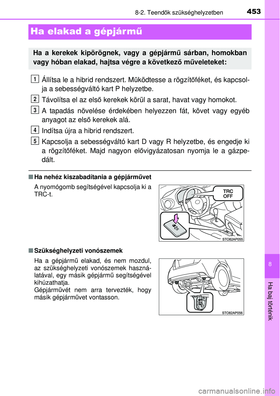 TOYOTA YARIS HYBRID 2015  Kezelési útmutató (in Hungarian) 4538-2. Teendők szükséghelyzetben
8
Ha baj történik
Ha elakad a gépjárm ű
Állítsa le a hibrid rendszert. M űködtesse a rögzít őféket, és kapcsol-
ja a sebességváltó kart P helyzetb