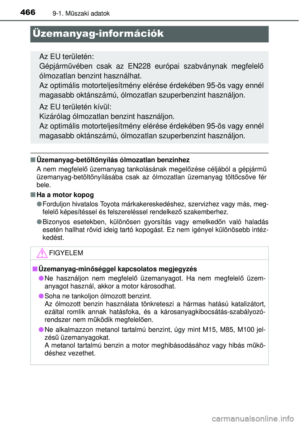TOYOTA YARIS HYBRID 2015 Kezelési útmutató (in Hungarian) 4669-1. Műszaki adatok
Üzemanyag-információk
Üzemanyag-betölt őnyílás ólmozatlan benzinhez
A nem megfelelő üzemanyag tankolásának megel őzése céljából a gépjárm ű
üzemanyag TOYOTA YARIS HYBRID 2015 Kezelési útmutató (in Hungarian) 4669-1. Műszaki adatok
Üzemanyag-információk
Üzemanyag-betölt őnyílás ólmozatlan benzinhez
A nem megfelelő üzemanyag tankolásának megel őzése céljából a gépjárm ű
üzemanyag