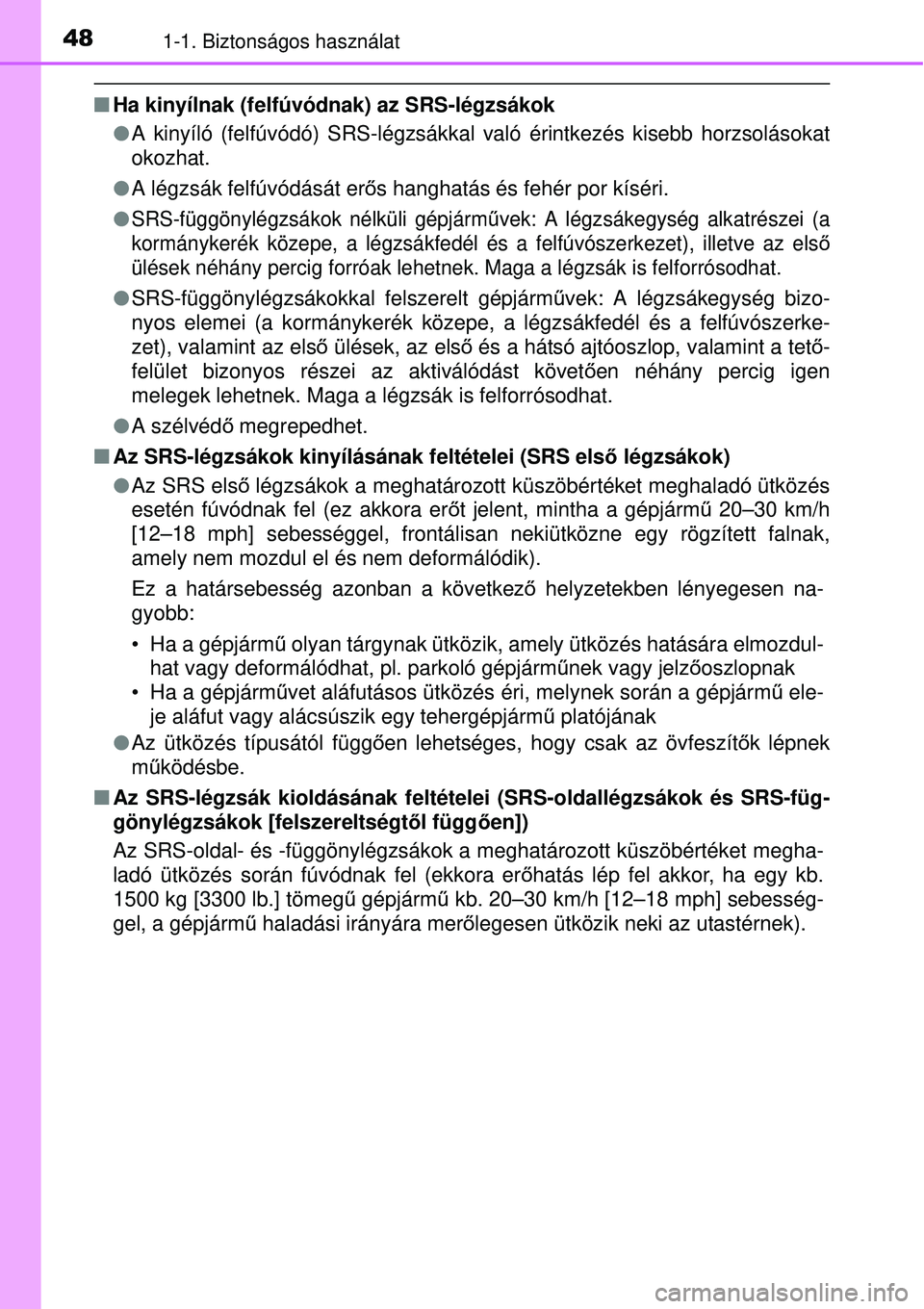 TOYOTA YARIS HYBRID 2015  Kezelési útmutató (in Hungarian) 481-1. Biztonságos használat
Ha kinyílnak (felfúvódnak) az SRS-légzsákok
 A kinyíló (felfúvódó) SRS-légzsákkal való é\
rintkezés kisebb horzsolásokat
okozhat.
 A légzsák f