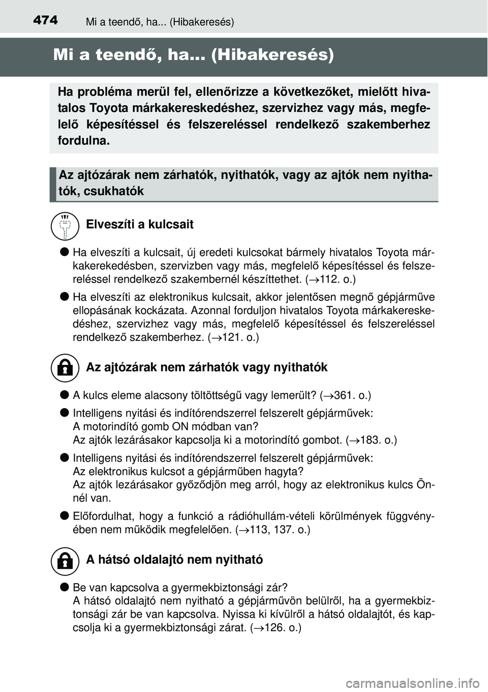 TOYOTA YARIS HYBRID 2015 Kezelési útmutató (in Hungarian) 474Mi a teendő, ha... (Hibakeresés)
Mi a teend ő, ha... (Hibakeresés)
Ha elveszíti a kulcsait, új eredeti kulcsokat bármely hivatalos Toyota már-
kakerekedésben, szervizben vagy más, megf TOYOTA YARIS HYBRID 2015 Kezelési útmutató (in Hungarian) 474Mi a teendő, ha... (Hibakeresés)
Mi a teend ő, ha... (Hibakeresés)
Ha elveszíti a kulcsait, új eredeti kulcsokat bármely hivatalos Toyota már-
kakerekedésben, szervizben vagy más, megf