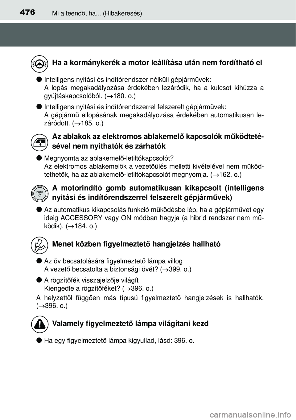 TOYOTA YARIS HYBRID 2015 Kezelési útmutató (in Hungarian) 476Mi a teendő, ha... (Hibakeresés)
Intelligens nyitási és indítórendszer nélküli gépjá\
rm űvek:
A lopás megakadályozása érdekében lezáródik, ha a k\
ulcsot kihúzza a
gyújtás TOYOTA YARIS HYBRID 2015 Kezelési útmutató (in Hungarian) 476Mi a teendő, ha... (Hibakeresés)
Intelligens nyitási és indítórendszer nélküli gépjá\
rm űvek:
A lopás megakadályozása érdekében lezáródik, ha a k\
ulcsot kihúzza a
gyújtás