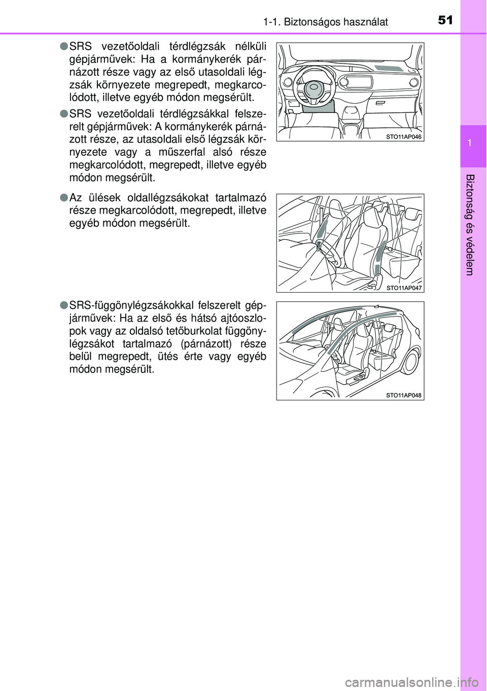 TOYOTA YARIS HYBRID 2015  Kezelési útmutató (in Hungarian) 511-1. Biztonságos használat
1
Biztonság és védelem
SRS vezető oldali térdlégzsák nélküli
gépjárm űvek: Ha a kormánykerék pár-
názott része vagy az első  utasoldali lég-
zsák 