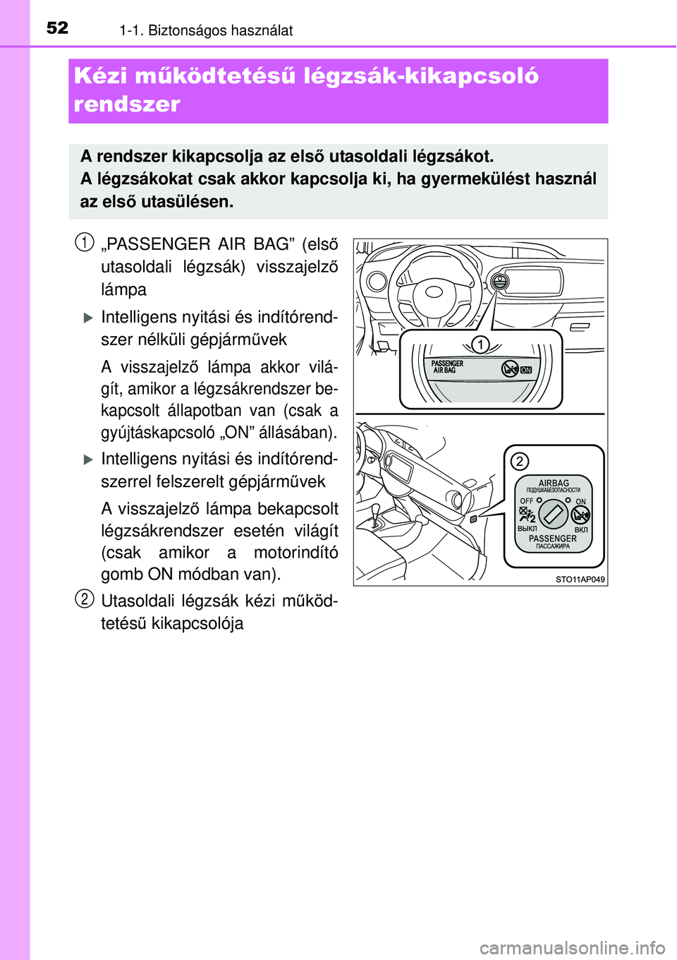 TOYOTA YARIS HYBRID 2015  Kezelési útmutató (in Hungarian) 521-1. Biztonságos használat
Kézi működtetésű légzsák-kikapcsoló 
rendszer
„PASSENGER AIR BAG” (els ő
utasoldali légzsák) visszajelz ő
lámpa
Intelligens nyitási és indítórend