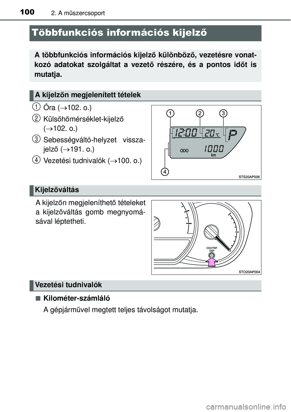 TOYOTA YARIS HYBRID 2015  Kezelési útmutató (in Hungarian) 1002. A műszercsoport
Többfunkciós információs kijelz ő
Óra (102. o.)
Küls őhő mérséklet-kijelz ő
(  102. o.)
Sebességváltó-helyzet vissza-
jelz ő (  191. o.)
Vezetési tudni