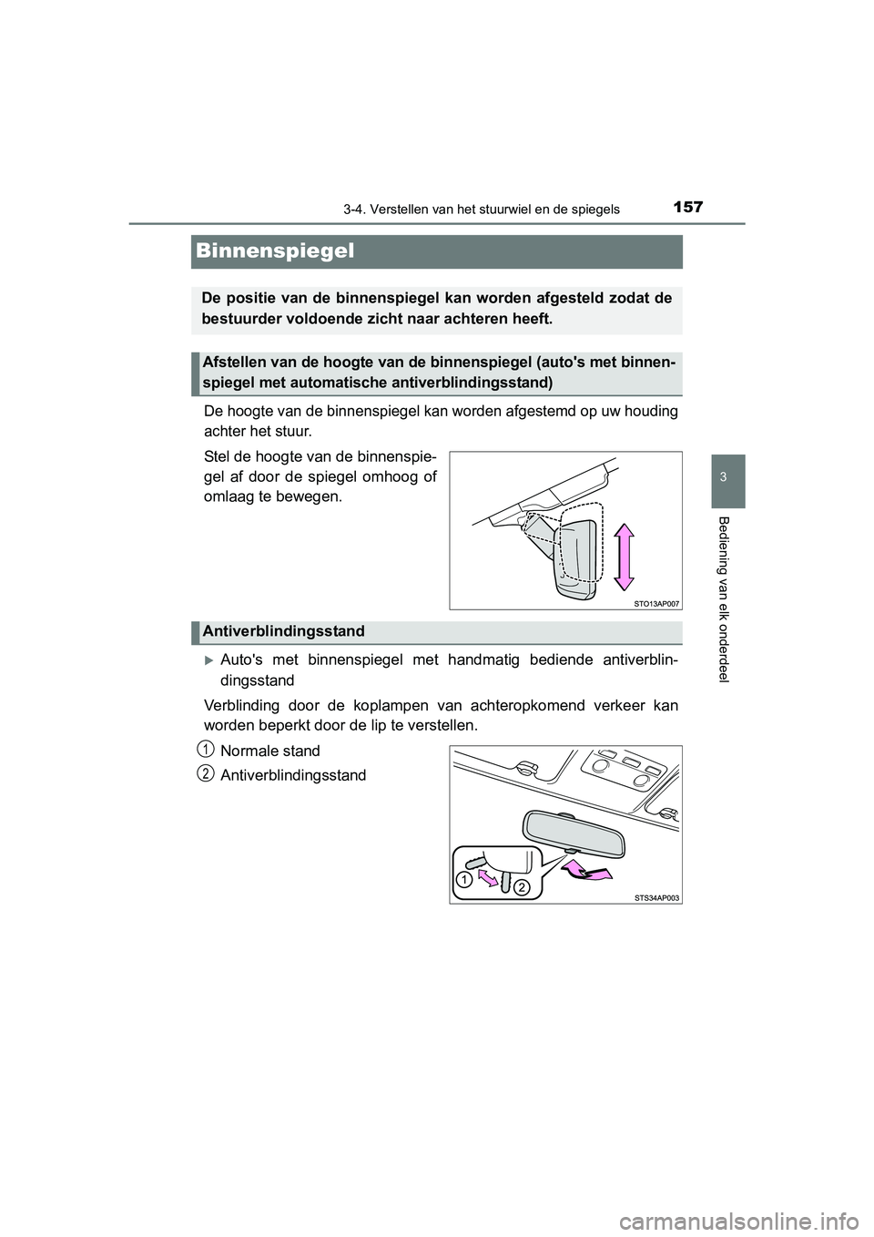 TOYOTA YARIS HYBRID 2015  Instructieboekje (in Dutch) 157
3
3-4. Verstellen van het stuurwiel en de spiegels
Bediening van elk onderdeel
YARIS_HV_EE_OM52F30E
Binnenspiegel
De hoogte van de binnenspiegel kan worden afgestemd op uw houding
achter het stuur