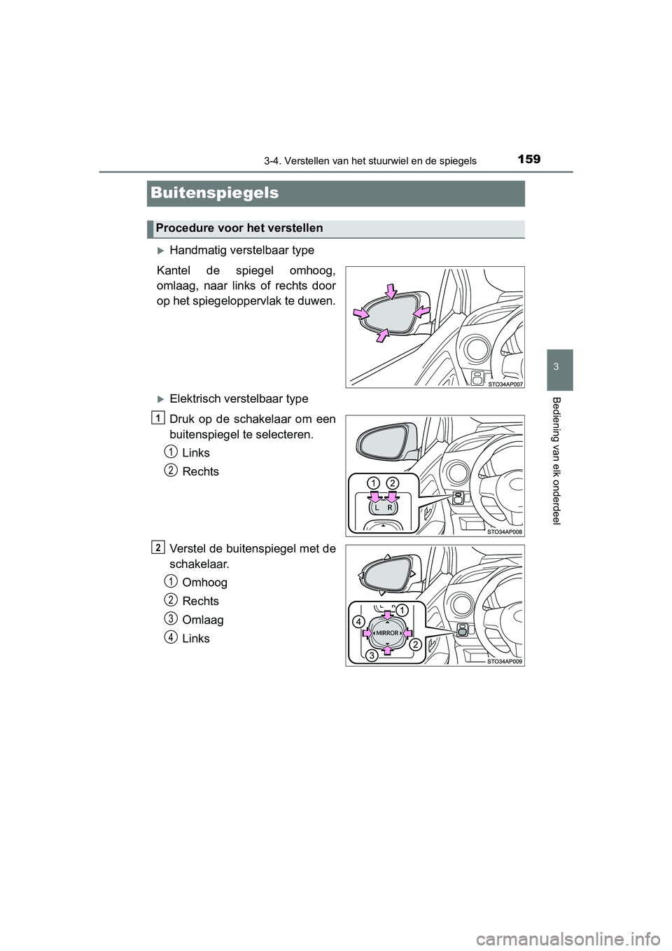 TOYOTA YARIS HYBRID 2015  Instructieboekje (in Dutch) 159
3
3-4. Verstellen van het stuurwiel en de spiegels
Bediening van elk onderdeel
YARIS_HV_EE_OM52F30E
Buitenspiegels
Handmatig verstelbaar type
Kantel de spiegel omhoog,
omlaag, naar links of rec