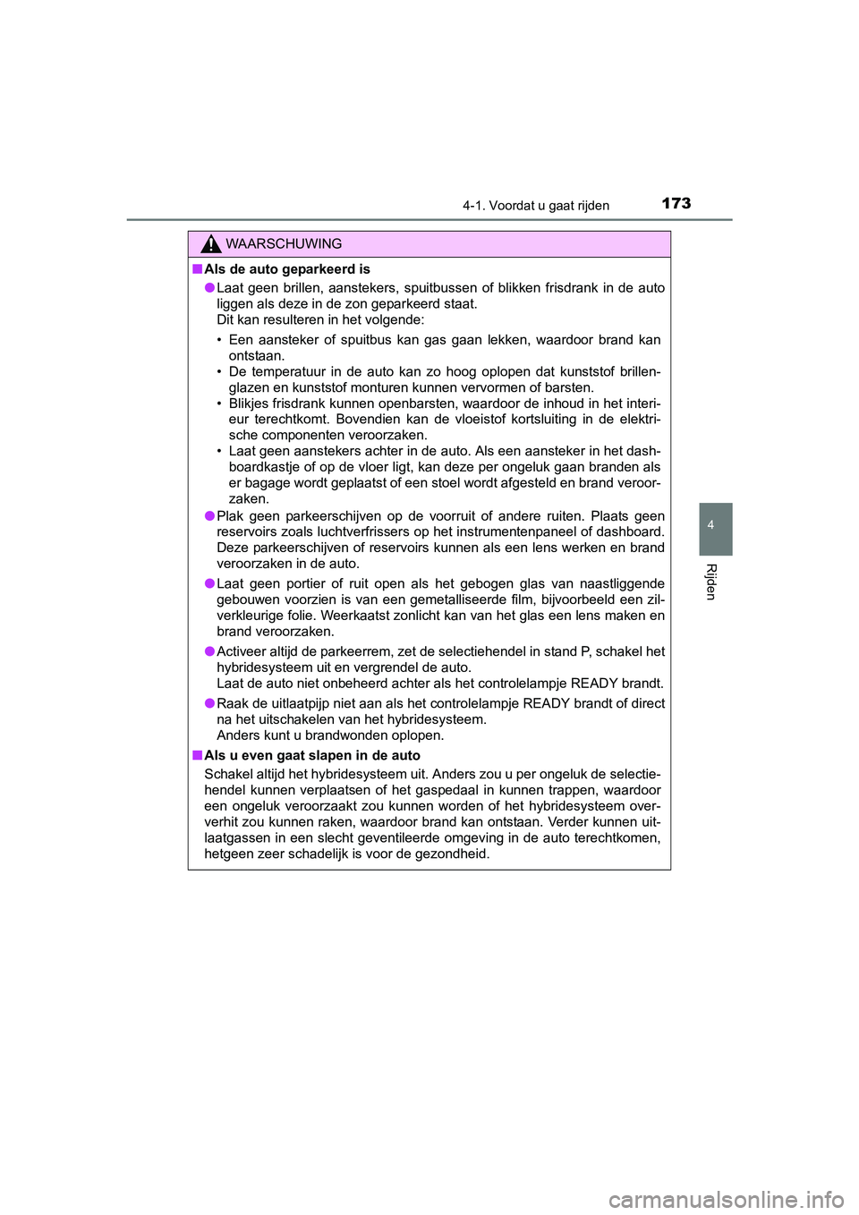 TOYOTA YARIS HYBRID 2015  Instructieboekje (in Dutch) 1734-1. Voordat u gaat rijden
4
Rijden
YARIS_HV_EE_OM52F30E
WAARSCHUWING
■Als de auto geparkeerd is
● Laat geen brillen, aanstekers, spuitbussen of blikken frisdrank in de auto
liggen als deze in 