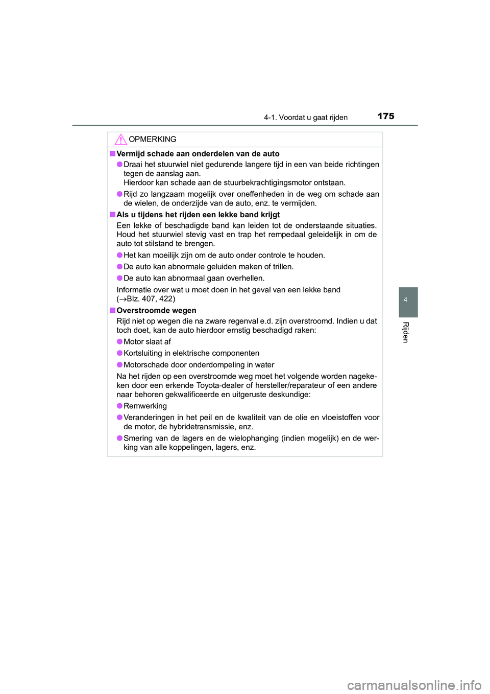 TOYOTA YARIS HYBRID 2015  Instructieboekje (in Dutch) 1754-1. Voordat u gaat rijden
4
Rijden
YARIS_HV_EE_OM52F30E
OPMERKING
■Vermijd schade aan onderdelen van de auto
● Draai het stuurwiel niet gedurende langere tijd in een van beide richtingen
tegen