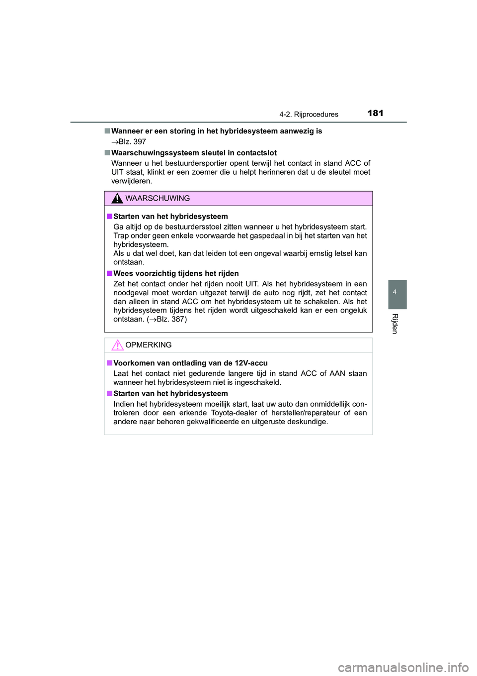TOYOTA YARIS HYBRID 2015 Instructieboekje (in Dutch) 1814-2. Rijprocedures
4
Rijden
YARIS_HV_EE_OM52F30E■
Wanneer er een storing in het hybridesysteem aanwezig is
Blz. 397
■ Waarschuwingssysteem sleutel in contactslot
Wanneer u het bestuurderspo TOYOTA YARIS HYBRID 2015 Instructieboekje (in Dutch) 1814-2. Rijprocedures
4
Rijden
YARIS_HV_EE_OM52F30E■
Wanneer er een storing in het hybridesysteem aanwezig is
Blz. 397
■ Waarschuwingssysteem sleutel in contactslot
Wanneer u het bestuurderspo