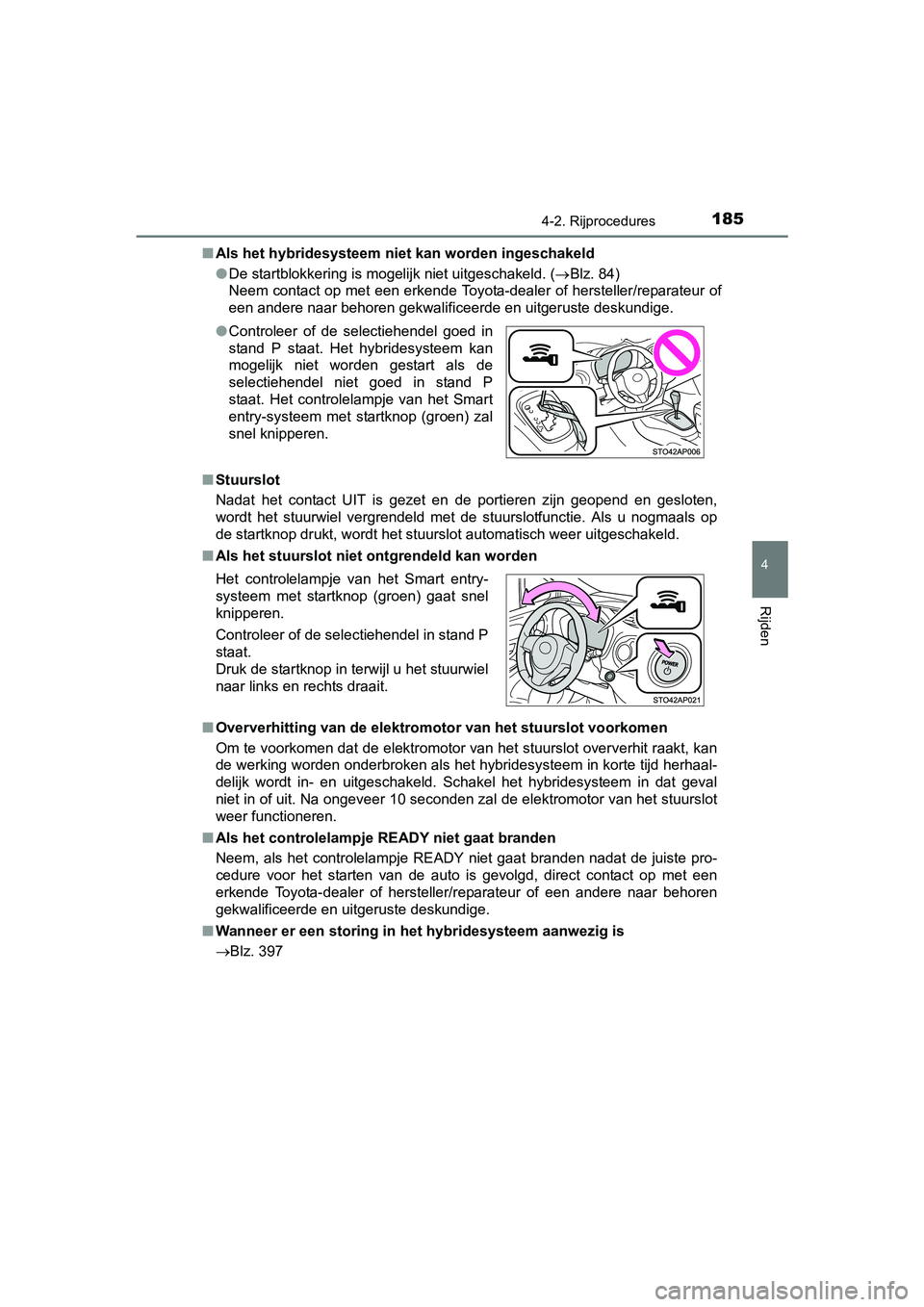 TOYOTA YARIS HYBRID 2015  Instructieboekje (in Dutch) 1854-2. Rijprocedures
4
Rijden
YARIS_HV_EE_OM52F30E■
Als het hybridesysteem niet  kan worden ingeschakeld
● De startblokkering is mogelijk niet uitgeschakeld. ( Blz. 84)
Neem contact op met een