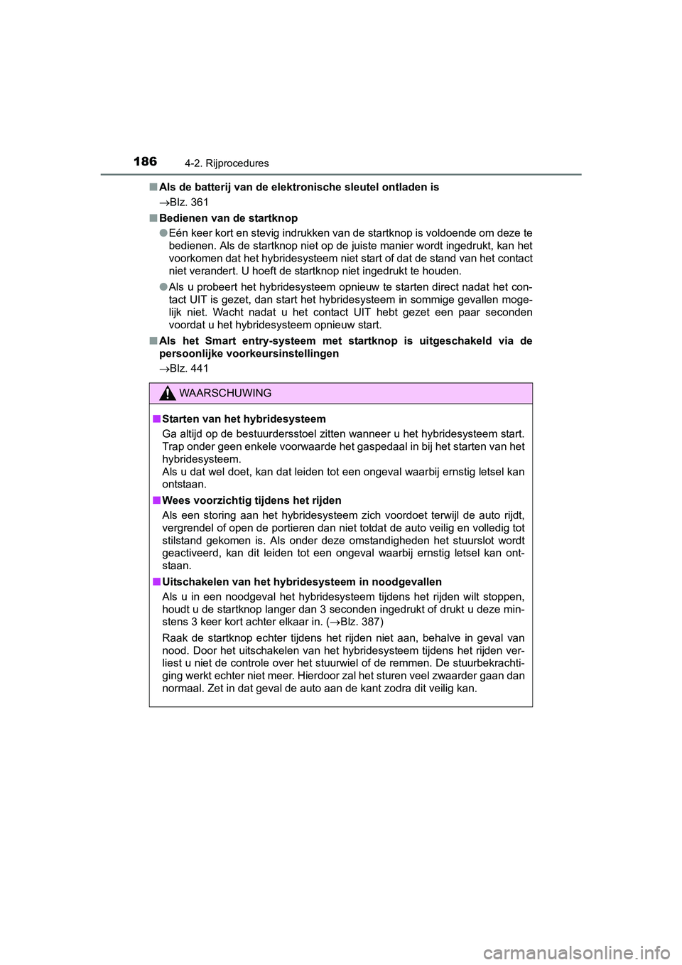 TOYOTA YARIS HYBRID 2015  Instructieboekje (in Dutch) 1864-2. Rijprocedures
YARIS_HV_EE_OM52F30E■
Als de batterij van de elektronische sleutel ontladen is
Blz. 361
■ Bedienen van de startknop
●Eén keer kort en stevig indrukken van de startknop 
