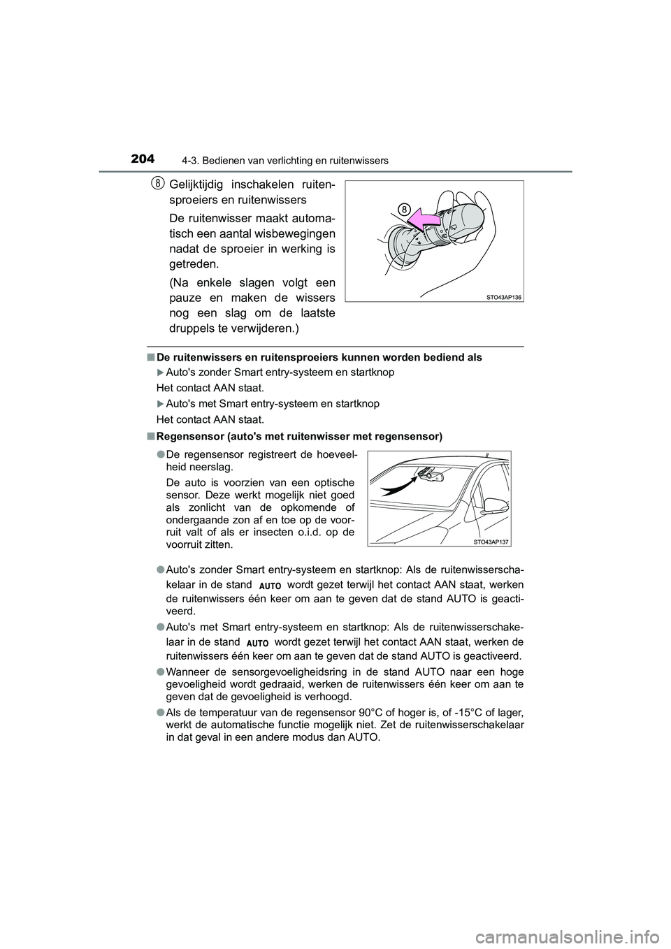 TOYOTA YARIS HYBRID 2015 Instructieboekje (in Dutch) 2044-3. Bedienen van verlichting en ruitenwissers
YARIS_HV_EE_OM52F30E
Gelijktijdig inschakelen ruiten-
sproeiers en ruitenwissers
De ruitenwisser maakt automa-
tisch een aantal wisbewegingen
nadat de TOYOTA YARIS HYBRID 2015 Instructieboekje (in Dutch) 2044-3. Bedienen van verlichting en ruitenwissers
YARIS_HV_EE_OM52F30E
Gelijktijdig inschakelen ruiten-
sproeiers en ruitenwissers
De ruitenwisser maakt automa-
tisch een aantal wisbewegingen
nadat de