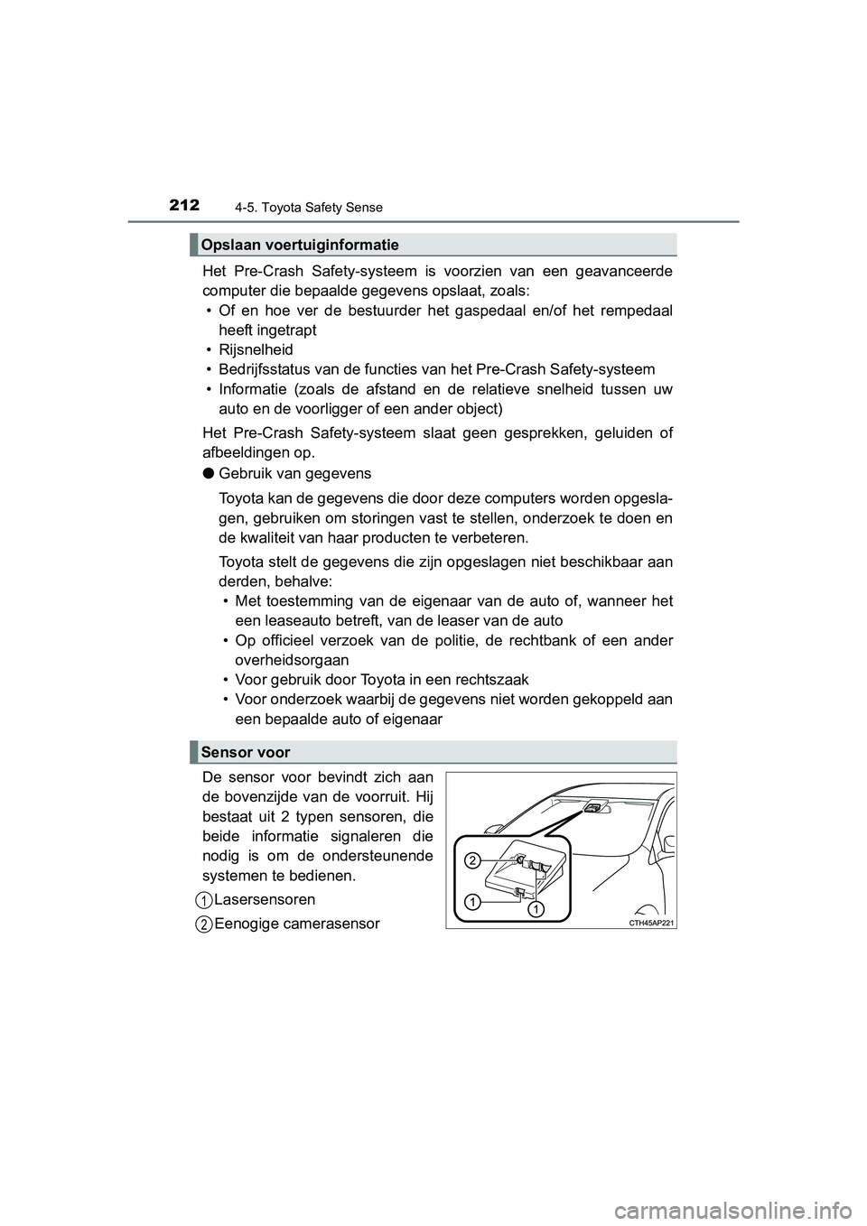 TOYOTA YARIS HYBRID 2015 Instructieboekje (in Dutch) 2124-5. Toyota Safety Sense
YARIS_HV_EE_OM52F30E
Het Pre-Crash Safety-systeem is voorzien van een geavanceerde
computer die bepaalde gegevens opslaat, zoals:• Of en hoe ver de bestuurder het gaspeda TOYOTA YARIS HYBRID 2015 Instructieboekje (in Dutch) 2124-5. Toyota Safety Sense
YARIS_HV_EE_OM52F30E
Het Pre-Crash Safety-systeem is voorzien van een geavanceerde
computer die bepaalde gegevens opslaat, zoals:• Of en hoe ver de bestuurder het gaspeda