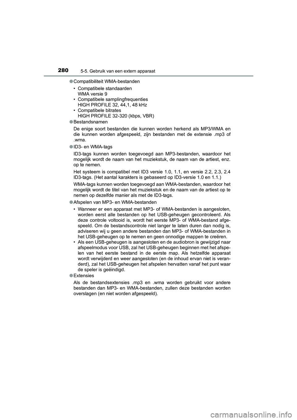 TOYOTA YARIS HYBRID 2015 Instructieboekje (in Dutch) 2805-5. Gebruik van een extern apparaat
YARIS_HV_EE_OM52F30E●
Compatibiliteit WMA-bestanden
• Compatibele standaarden
WMA versie 9
• Compatibele samplingfrequenties
HIGH PROFILE 32, 44,1, 48 kHz TOYOTA YARIS HYBRID 2015 Instructieboekje (in Dutch) 2805-5. Gebruik van een extern apparaat
YARIS_HV_EE_OM52F30E●
Compatibiliteit WMA-bestanden
• Compatibele standaarden
WMA versie 9
• Compatibele samplingfrequenties
HIGH PROFILE 32, 44,1, 48 kHz