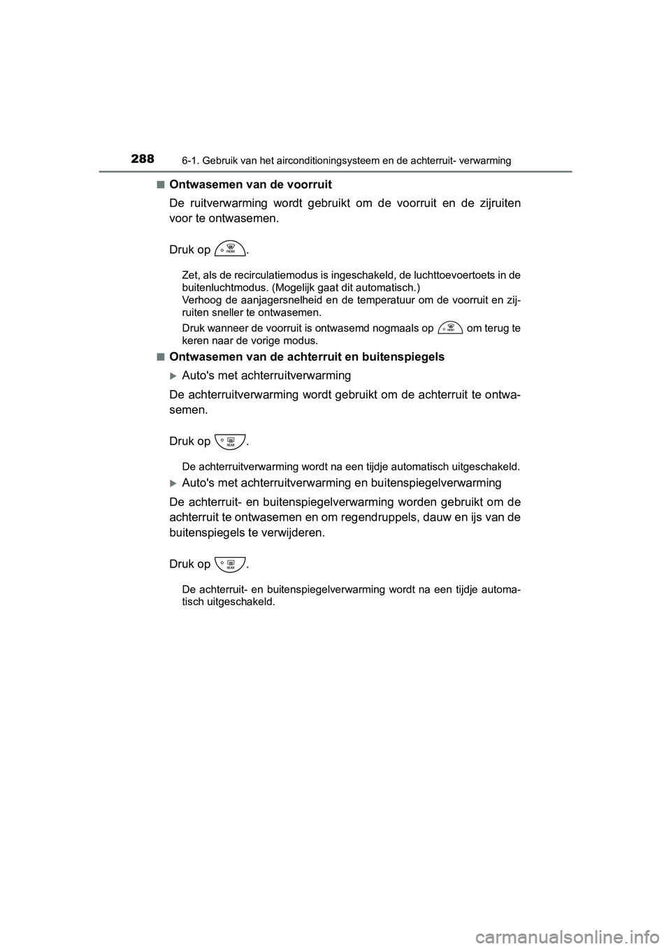 TOYOTA YARIS HYBRID 2015 Instructieboekje (in Dutch) 2886-1. Gebruik van het airconditioningsysteem en de achterruit- verwarming
YARIS_HV_EE_OM52F30E■
Ontwasemen van de voorruit
De ruitverwarming wordt gebruikt
om de voorruit en de zijruiten
voor te TOYOTA YARIS HYBRID 2015 Instructieboekje (in Dutch) 2886-1. Gebruik van het airconditioningsysteem en de achterruit- verwarming
YARIS_HV_EE_OM52F30E■
Ontwasemen van de voorruit
De ruitverwarming wordt gebruikt
om de voorruit en de zijruiten
voor te