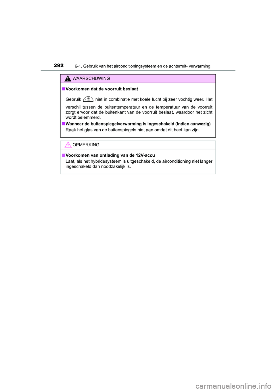 TOYOTA YARIS HYBRID 2015  Instructieboekje (in Dutch) 2926-1. Gebruik van het airconditioningsysteem en de achterruit- verwarming
YARIS_HV_EE_OM52F30E
WAARSCHUWING
■Voorkomen dat de voorruit beslaat
Gebruik   niet in combinatie met koele lucht bij zeer