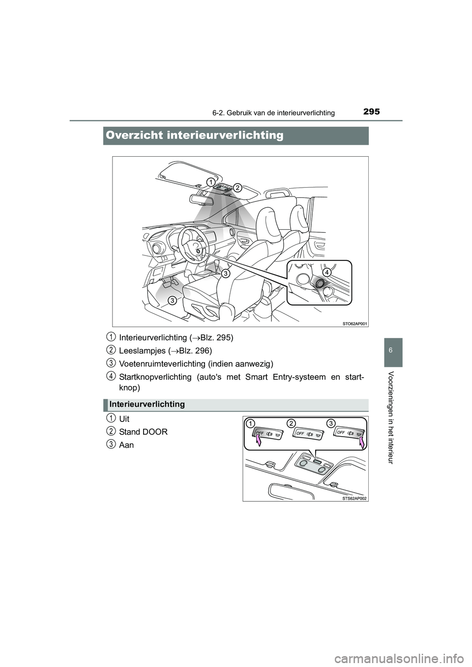 TOYOTA YARIS HYBRID 2015  Instructieboekje (in Dutch) 2956-2. Gebruik van de interieurverlichting
6
Voorzieningen in het interieur
YARIS_HV_EE_OM52F30E
Overzicht interieur verlichting
Uit
Stand DOOR
Aan
Interieurverlichting (Blz. 295)
Leeslampjes ( 