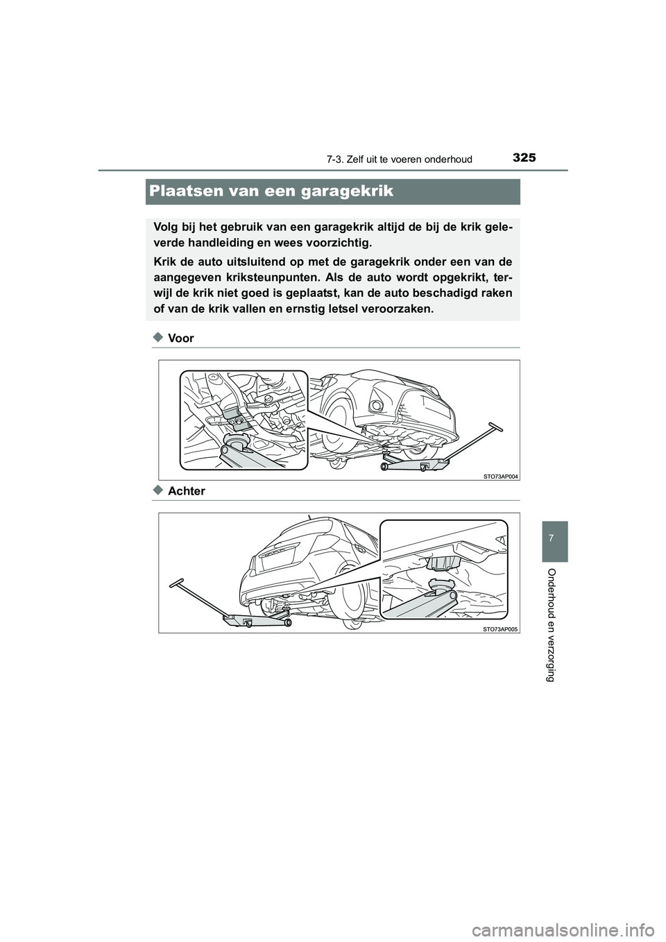 TOYOTA YARIS HYBRID 2015  Instructieboekje (in Dutch) 3257-3. Zelf uit te voeren onderhoud
7
Onderhoud en verzorging
YARIS_HV_EE_OM52F30E
Plaatsen van een garagekrik
◆Voor
◆Achter
Volg bij het gebruik van een garagekrik altijd de bij de krik gele-
ve