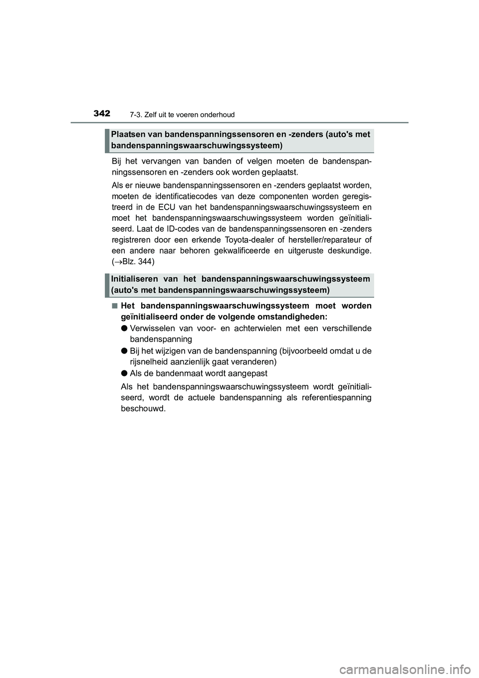 TOYOTA YARIS HYBRID 2015 Instructieboekje (in Dutch) 3427-3. Zelf uit te voeren onderhoud
YARIS_HV_EE_OM52F30E
Bij het vervangen van banden of velgen moeten de bandenspan-
ningssensoren en -zenders ook worden geplaatst.
Als er nieuwe bandenspanningssens TOYOTA YARIS HYBRID 2015 Instructieboekje (in Dutch) 3427-3. Zelf uit te voeren onderhoud
YARIS_HV_EE_OM52F30E
Bij het vervangen van banden of velgen moeten de bandenspan-
ningssensoren en -zenders ook worden geplaatst.
Als er nieuwe bandenspanningssens