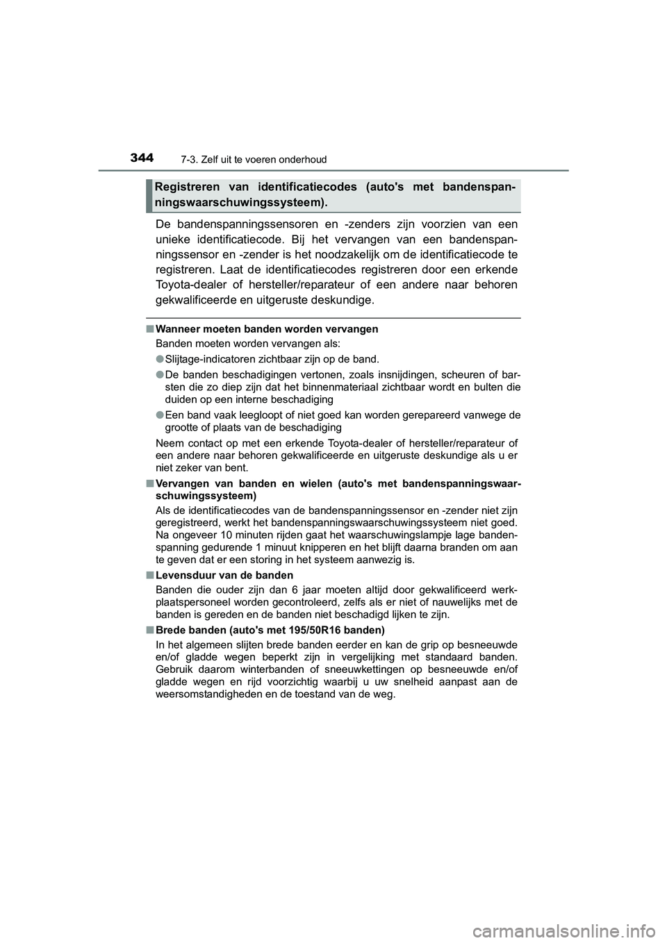 TOYOTA YARIS HYBRID 2015 Instructieboekje (in Dutch) 3447-3. Zelf uit te voeren onderhoud
YARIS_HV_EE_OM52F30E
De bandenspanningssensoren en -zenders zijn voorzien van een
unieke identificatiecode. Bij het vervangen van een bandenspan-
ningssensor en - TOYOTA YARIS HYBRID 2015 Instructieboekje (in Dutch) 3447-3. Zelf uit te voeren onderhoud
YARIS_HV_EE_OM52F30E
De bandenspanningssensoren en -zenders zijn voorzien van een
unieke identificatiecode. Bij het vervangen van een bandenspan-
ningssensor en -
