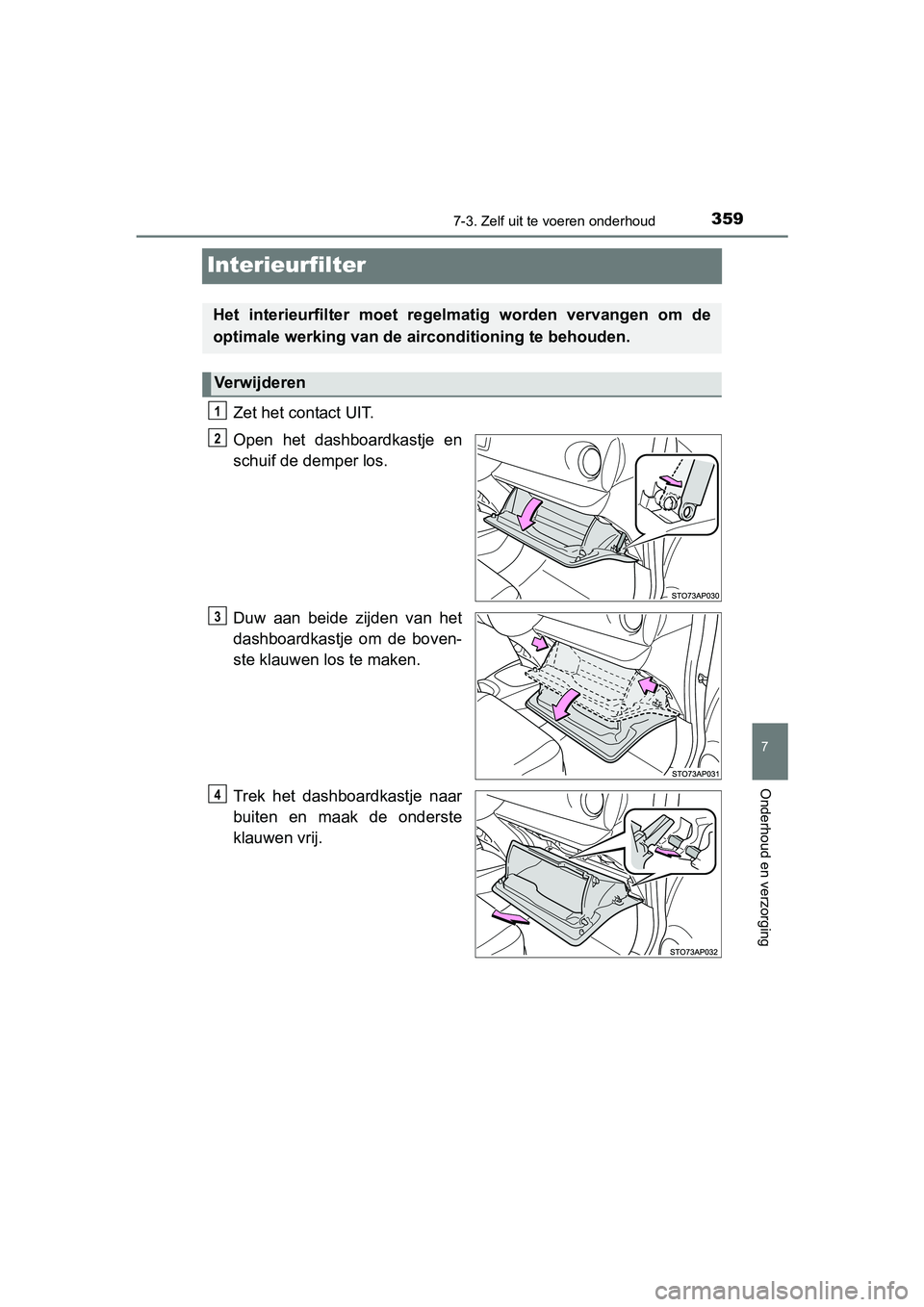 TOYOTA YARIS HYBRID 2015  Instructieboekje (in Dutch) 3597-3. Zelf uit te voeren onderhoud
7
Onderhoud en verzorging
YARIS_HV_EE_OM52F30E
Interieurfilter
Zet het contact UIT.
Open het dashboardkastje en
schuif de demper los.
Duw aan beide zijden van het
