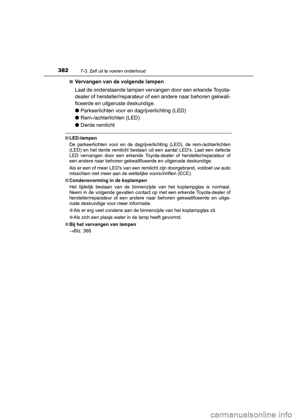 TOYOTA YARIS HYBRID 2015 Instructieboekje (in Dutch) 3827-3. Zelf uit te voeren onderhoud
YARIS_HV_EE_OM52F30E■
Vervangen van de volgende lampen
Laat de onderstaande lampen vervangen door een erkende Toyota-
dealer of hersteller/reparateur of een ande TOYOTA YARIS HYBRID 2015 Instructieboekje (in Dutch) 3827-3. Zelf uit te voeren onderhoud
YARIS_HV_EE_OM52F30E■
Vervangen van de volgende lampen
Laat de onderstaande lampen vervangen door een erkende Toyota-
dealer of hersteller/reparateur of een ande