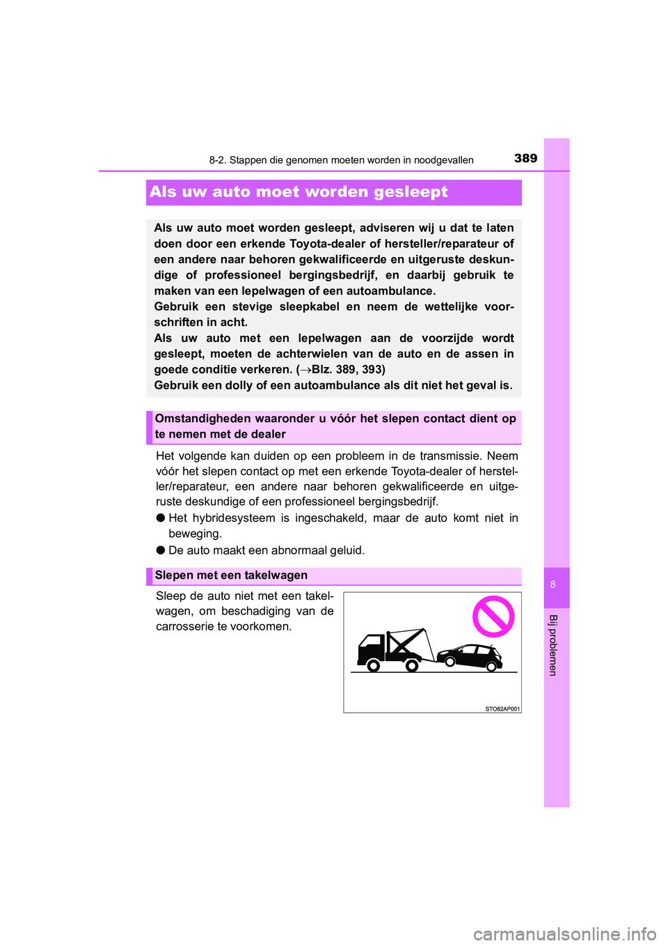 TOYOTA YARIS HYBRID 2015 Instructieboekje (in Dutch) 3898-2. Stappen die genomen moeten worden in noodgevallen
8
Bij problemen
YARIS_HV_EE_OM52F30E
Als uw auto moet worden gesleept
Het volgende kan duiden op een probleem in de transmissie. Neem
vóór h TOYOTA YARIS HYBRID 2015 Instructieboekje (in Dutch) 3898-2. Stappen die genomen moeten worden in noodgevallen
8
Bij problemen
YARIS_HV_EE_OM52F30E
Als uw auto moet worden gesleept
Het volgende kan duiden op een probleem in de transmissie. Neem
vóór h