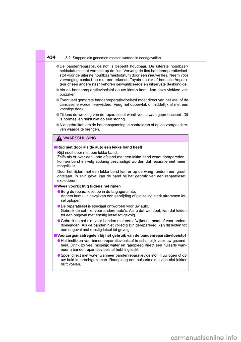 TOYOTA YARIS HYBRID 2015 Instructieboekje (in Dutch) 4348-2. Stappen die genomen moeten worden in noodgevallen
YARIS_HV_EE_OM52F30E●
De bandenreparatievloeistof is beperkt houdbaar. De uiterste houdbaar-
heidsdatum staat vermeld op de fles. Vervang de TOYOTA YARIS HYBRID 2015 Instructieboekje (in Dutch) 4348-2. Stappen die genomen moeten worden in noodgevallen
YARIS_HV_EE_OM52F30E●
De bandenreparatievloeistof is beperkt houdbaar. De uiterste houdbaar-
heidsdatum staat vermeld op de fles. Vervang de