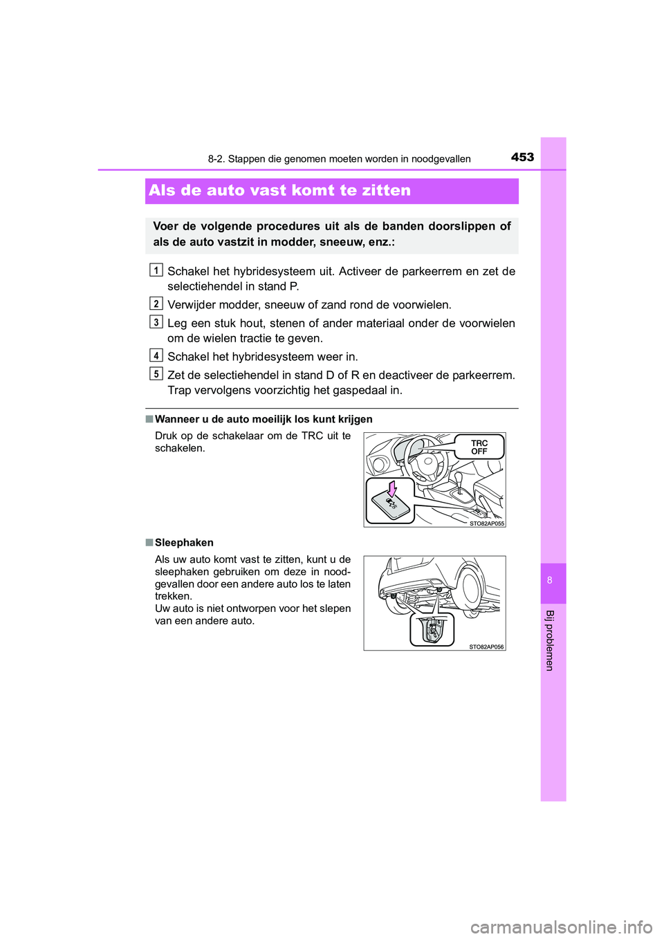 TOYOTA YARIS HYBRID 2015 Instructieboekje (in Dutch) 4538-2. Stappen die genomen moeten worden in noodgevallen
8
Bij problemen
YARIS_HV_EE_OM52F30E
Als de auto vast komt te zitten
Schakel het hybridesysteem uit. Activeer de parkeerrem en zet de
selectie TOYOTA YARIS HYBRID 2015 Instructieboekje (in Dutch) 4538-2. Stappen die genomen moeten worden in noodgevallen
8
Bij problemen
YARIS_HV_EE_OM52F30E
Als de auto vast komt te zitten
Schakel het hybridesysteem uit. Activeer de parkeerrem en zet de
selectie