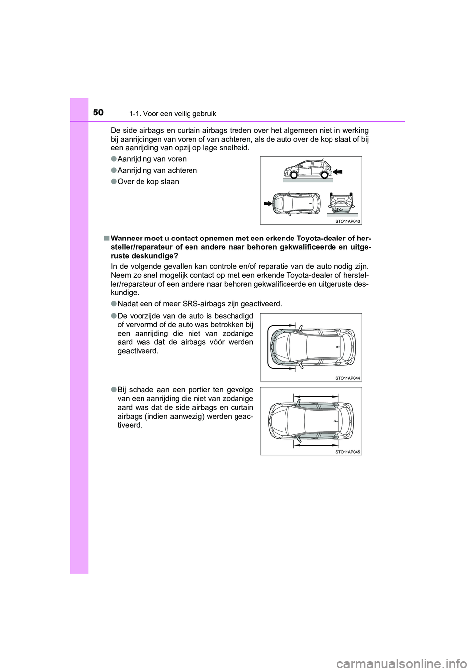 TOYOTA YARIS HYBRID 2015 Instructieboekje (in Dutch) 501-1. Voor een veilig gebruik
YARIS_HV_EE_OM52F30EDe side airbags en curtain airbags treden over het algemeen niet in werking
bij aanrijdingen van voren of van achteren, als de auto over de kop slaat TOYOTA YARIS HYBRID 2015 Instructieboekje (in Dutch) 501-1. Voor een veilig gebruik
YARIS_HV_EE_OM52F30EDe side airbags en curtain airbags treden over het algemeen niet in werking
bij aanrijdingen van voren of van achteren, als de auto over de kop slaat