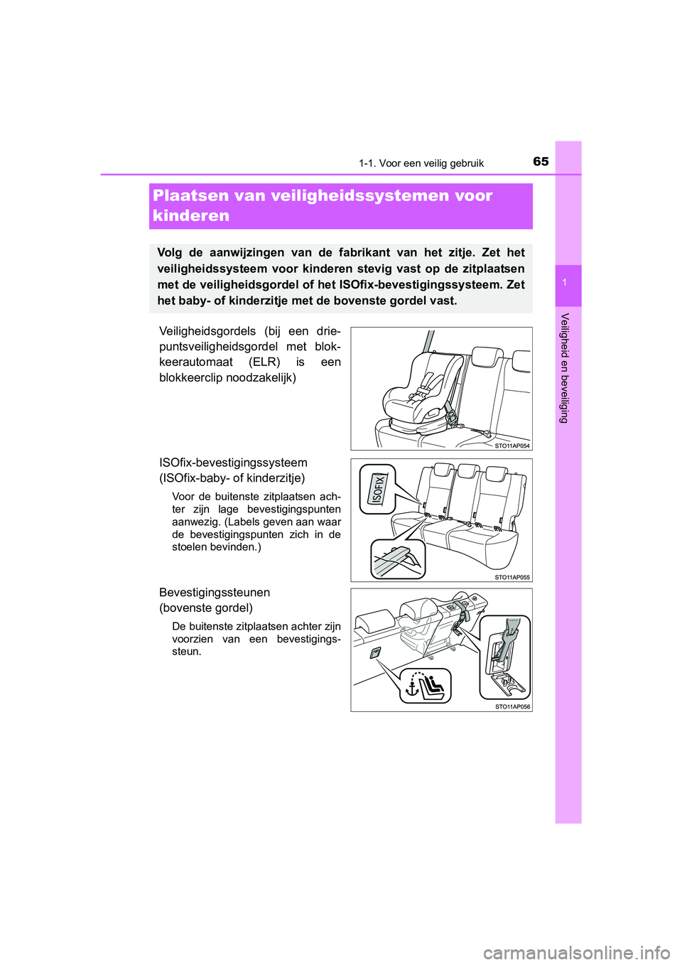 TOYOTA YARIS HYBRID 2015  Instructieboekje (in Dutch) 651-1. Voor een veilig gebruik
1
Veiligheid en beveiliging
YARIS_HV_EE_OM52F30E
Plaatsen van veiligheidssystemen voor 
kinderen
Veiligheidsgordels (bij een drie-
puntsveiligheidsgordel met blok-
keera