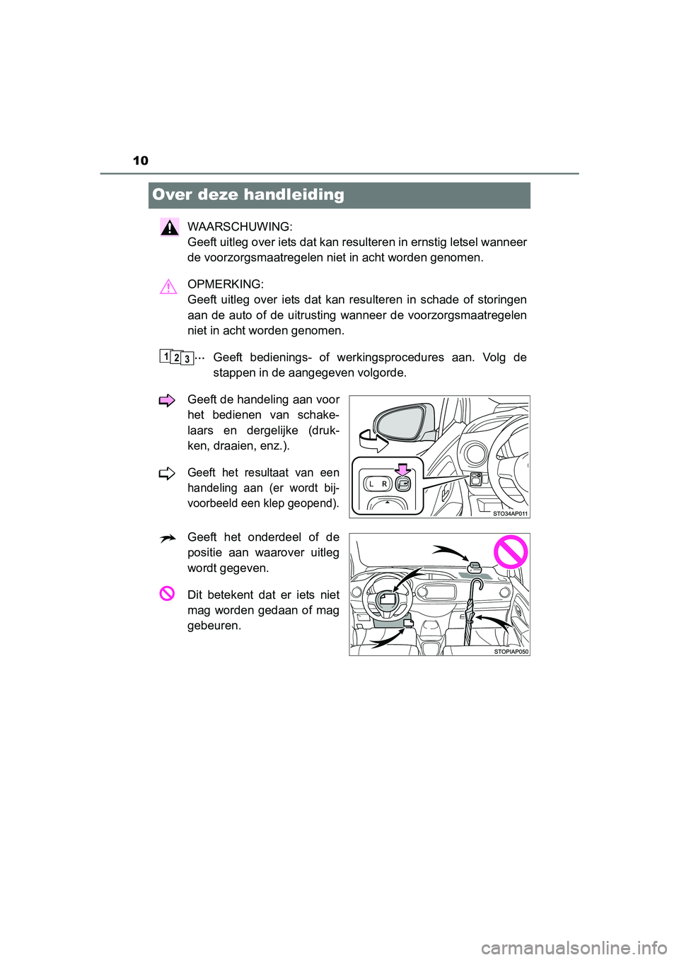 TOYOTA YARIS HYBRID 2015  Instructieboekje (in Dutch) 10
YARIS_HV_EE_OM52F30E
Over deze handleiding
WAARSCHUWING: 
Geeft uitleg over iets dat kan resulteren in ernstig letsel wanneer
de voorzorgsmaatregelen niet in acht worden genomen.
OPMERKING: 
Geeft 