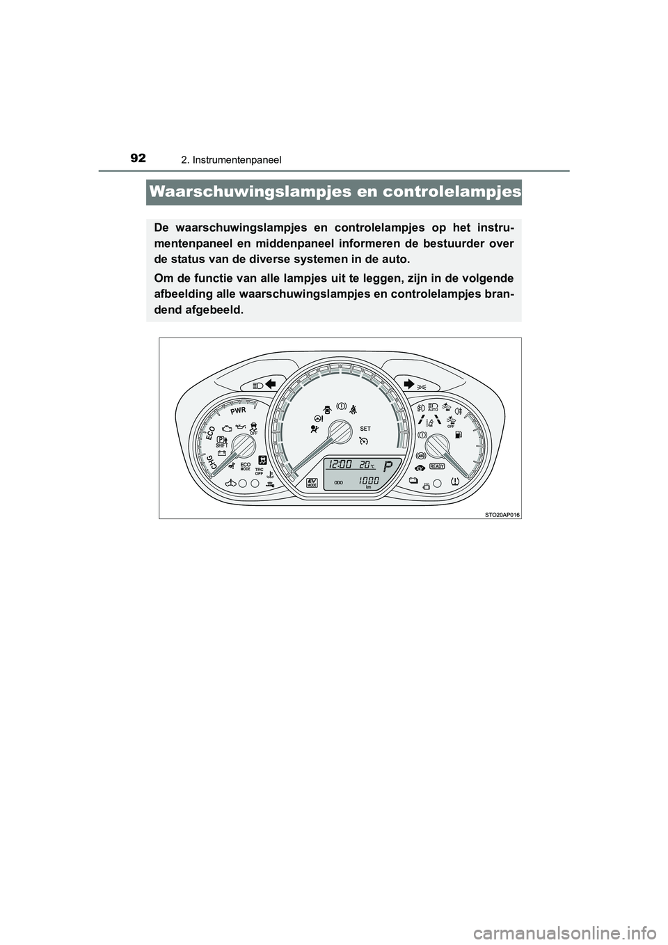 TOYOTA YARIS HYBRID 2015  Instructieboekje (in Dutch) 922. Instrumentenpaneel
YARIS_HV_EE_OM52F30E
Waarschuwingslampjes en controlelampjes
De waarschuwingslampjes en controlelampjes op het instru-
mentenpaneel en middenpaneel informeren de bestuurder ove