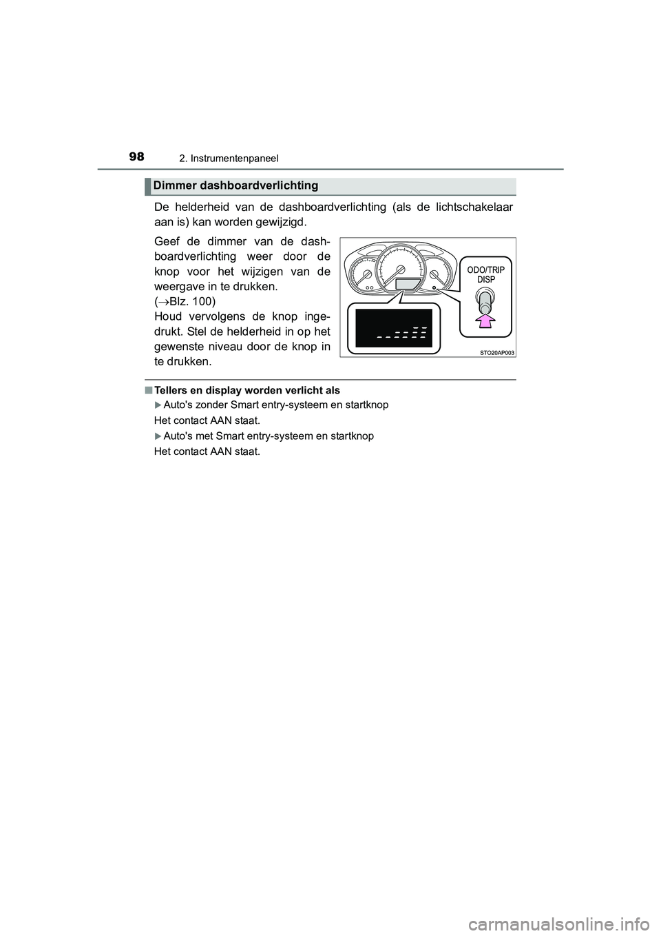 TOYOTA YARIS HYBRID 2015  Instructieboekje (in Dutch) 982. Instrumentenpaneel
YARIS_HV_EE_OM52F30E
De helderheid van de dashboardverlichting (als de lichtschakelaar
aan is) kan worden gewijzigd.
Geef de dimmer van de dash-
boardverlichting weer door de
k