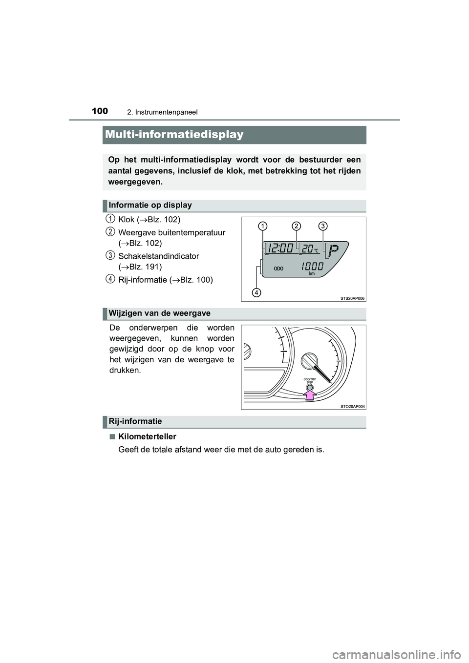 TOYOTA YARIS HYBRID 2015  Instructieboekje (in Dutch) 1002. Instrumentenpaneel
YARIS_HV_EE_OM52F30E
Multi-infor matiedisplay
Klok (Blz. 102)
Weergave buitentemperatuur 
(  Blz. 102)
Schakelstandindicator 
(  Blz. 191)
Rij-informatie ( Blz. 10