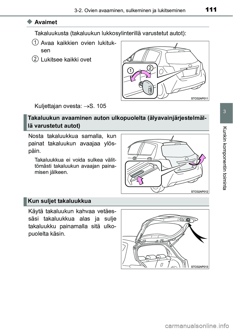 TOYOTA YARIS HYBRID 2015  Omistajan Käsikirja (in Finnish) 1113-2. Ovien avaaminen, sulkeminen ja lukitseminen
3
Kunkin komponentin toiminta
◆Avaimet
Takaluukusta (takaluukun lukkosylinterillä varustetut autot):
Avaa kaikkien ovien lukituk-
sen
Lukitsee ka