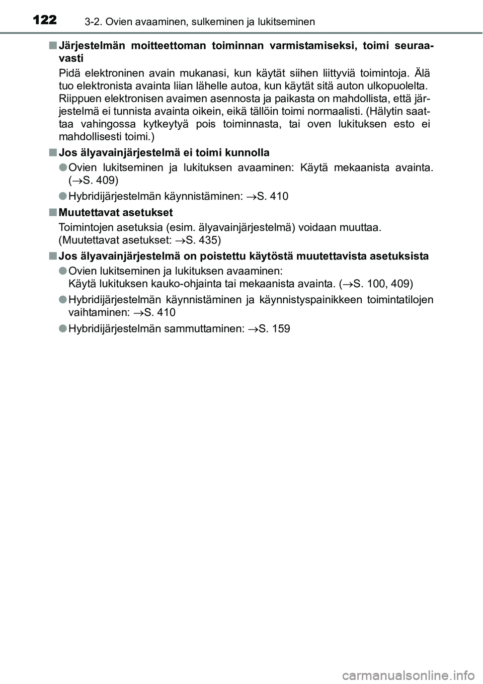 TOYOTA YARIS HYBRID 2015  Omistajan Käsikirja (in Finnish) 1223-2. Ovien avaaminen, sulkeminen ja lukitseminen
■Järjestelmän moitteettoman toiminnan varmistamiseksi, toimi seuraa-
vasti
Pidä elektroninen avain mukanasi, kun käytät siihen liittyviä toi