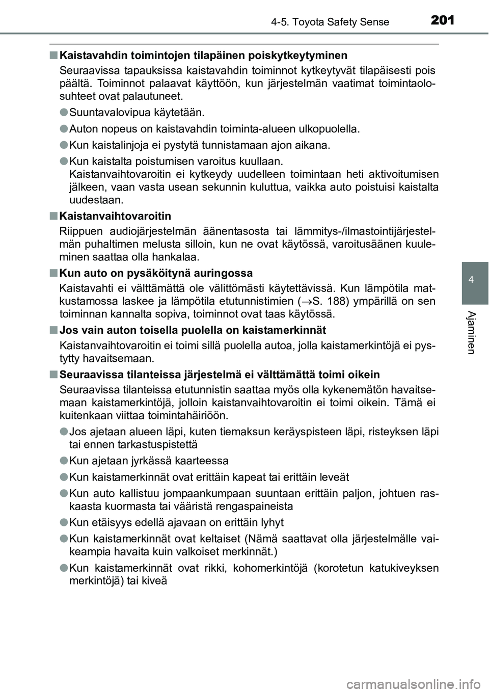 TOYOTA YARIS HYBRID 2015  Omistajan Käsikirja (in Finnish) 2014-5. Toyota Safety Sense
4
Ajaminen
■Kaistavahdin toimintojen tilapäinen poiskytkeytyminen
Seuraavissa tapauksissa kaistavahdin toiminnot kytkeytyvät tilapäisesti pois
päältä. Toiminnot pal