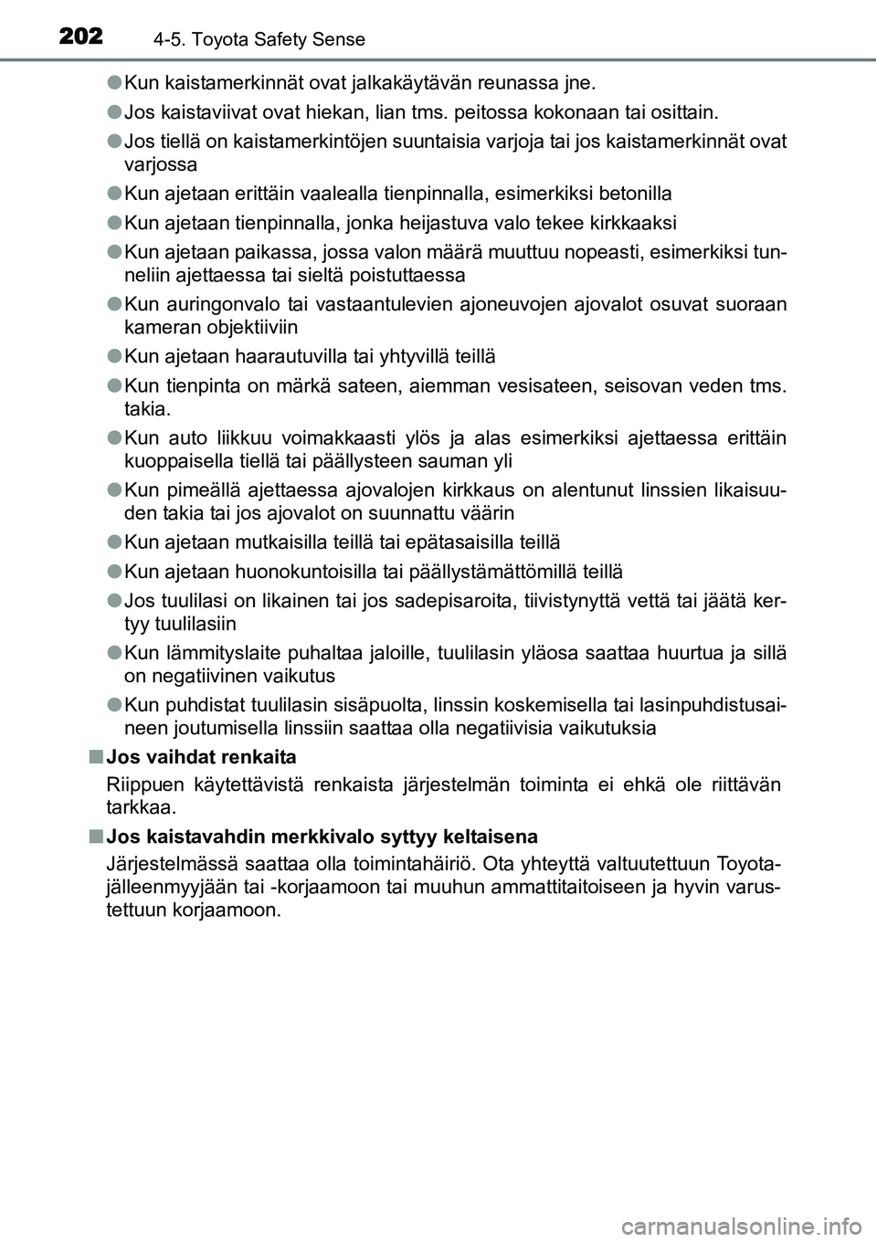 TOYOTA YARIS HYBRID 2015  Omistajan Käsikirja (in Finnish) 2024-5. Toyota Safety Sense
●Kun kaistamerkinnät ovat jalkakäytävän reunassa jne.
●Jos kaistaviivat ovat hiekan, lian tms. peitossa kokonaan tai osittain.
●Jos tiellä on kaistamerkintöjen 