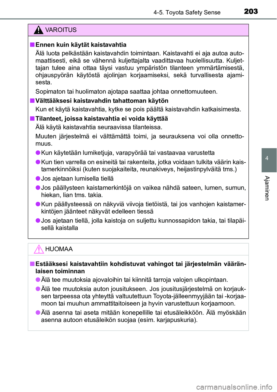 TOYOTA YARIS HYBRID 2015  Omistajan Käsikirja (in Finnish) 2034-5. Toyota Safety Sense
4
Ajaminen
VAROITUS
■Ennen kuin käytät kaistavahtia
Älä luota pelkästään kaistavahdin toimintaan. Kaistavahti ei aja autoa auto-
maattisesti, eikä se vähennä ku