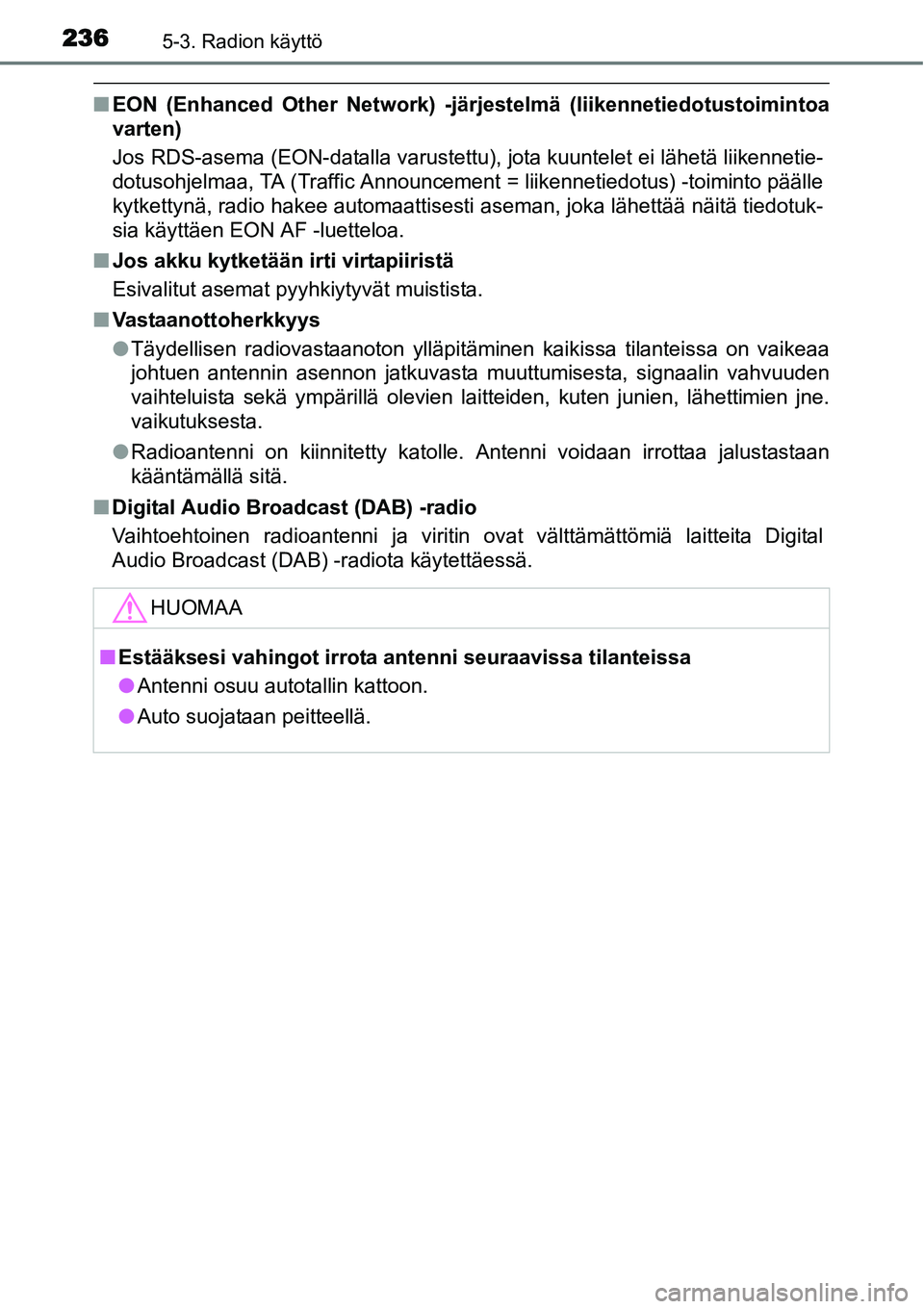 TOYOTA YARIS HYBRID 2015  Omistajan Käsikirja (in Finnish) 2365-3. Radion käyttö
■EON (Enhanced Other Network) -järjestelmä (liikennetiedotustoimintoa
varten)
Jos RDS-asema (EON-datalla varustettu), jota kuuntelet ei lähetä liikennetie-
dotusohjelmaa,