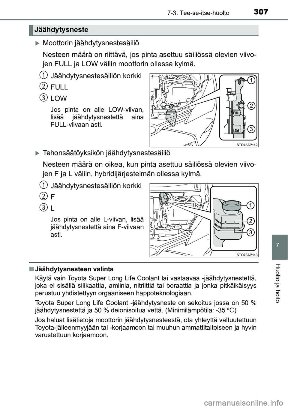 TOYOTA YARIS HYBRID 2015  Omistajan Käsikirja (in Finnish) 3077-3. Tee-se-itse-huolto
7
Huolto ja hoito
�XMoottorin jäähdytysnestesäiliö
Nesteen määrä on riittävä, jos pinta asettuu säiliössä olevien viivo-
jen FULL ja LOW väliin moottorin olless