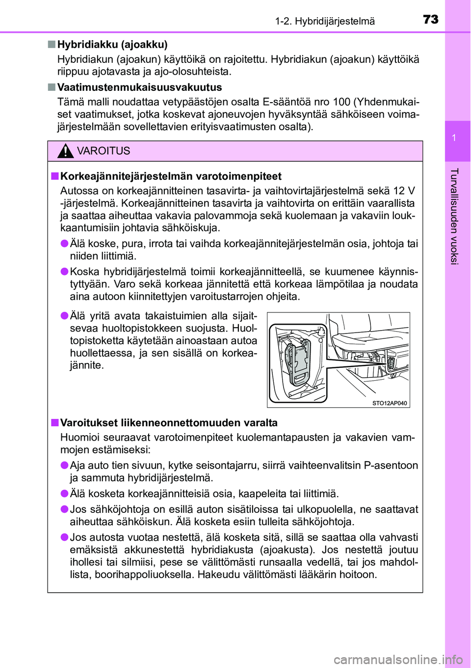 TOYOTA YARIS HYBRID 2015  Omistajan Käsikirja (in Finnish) 731-2. Hybridijärjestelmä
1
Turvallisuuden vuoksi
■Hybridiakku (ajoakku)
Hybridiakun (ajoakun) käyttöikä on rajoitettu. Hybridiakun (ajoakun) käyttöikä
riippuu ajotavasta ja ajo-olosuhteista