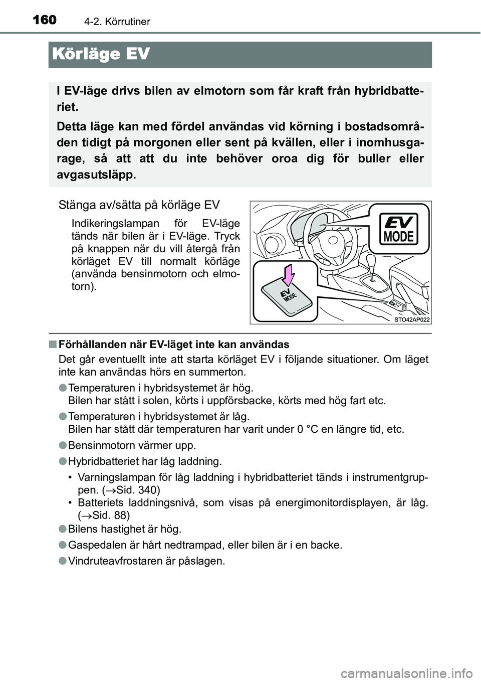 TOYOTA YARIS HYBRID 2015 Bruksanvisningar (in Swedish) 1604-2. Körrutiner
Körläge EV
Stänga av/sätta på körläge EV
Indikeringslampan för EV-läge
tänds när bilen är i EV-läge. Tryck
på knappen när du vill återgå från
körläget EV till n TOYOTA YARIS HYBRID 2015 Bruksanvisningar (in Swedish) 1604-2. Körrutiner
Körläge EV
Stänga av/sätta på körläge EV
Indikeringslampan för EV-läge
tänds när bilen är i EV-läge. Tryck
på knappen när du vill återgå från
körläget EV till n