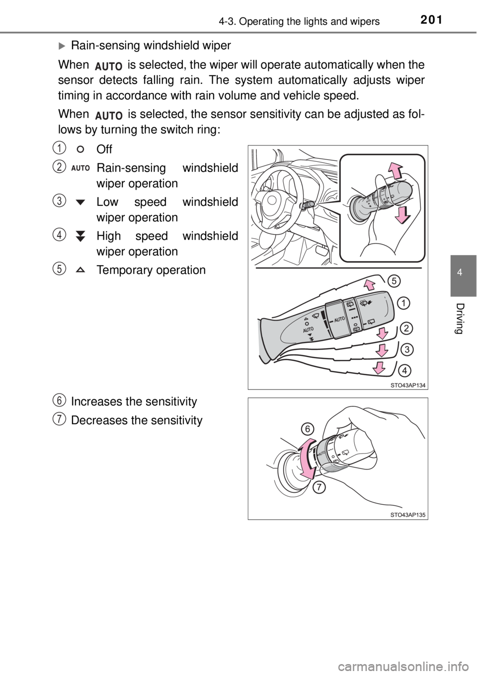 TOYOTA YARIS HYBRID 2014  Owners Manual 2014-3. Operating the lights and wipers
4
Driving
Rain-sensing windshield wiper
When   is selected, the wiper will operate automatically when the
sensor detects falling rain. The system automatical