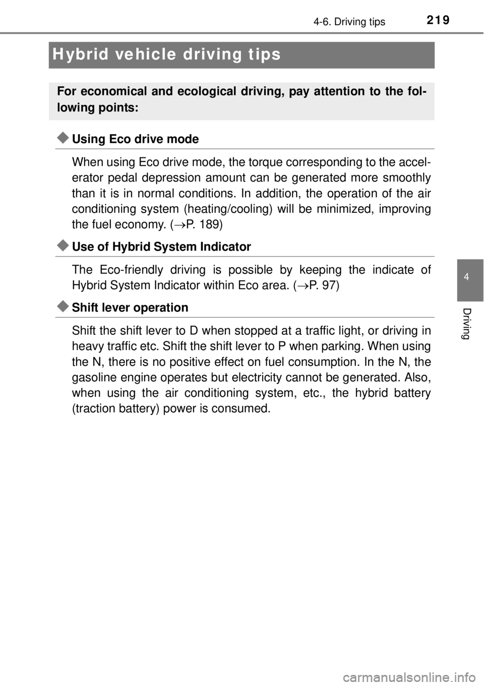TOYOTA YARIS HYBRID 2014  Owners Manual 219
4
4-6. Driving tips
Driving
Hybrid vehicle driving tips
Using Eco drive mode
When using Eco drive mode, the torque corresponding to the accel-
erator pedal depression amount can be generated mo