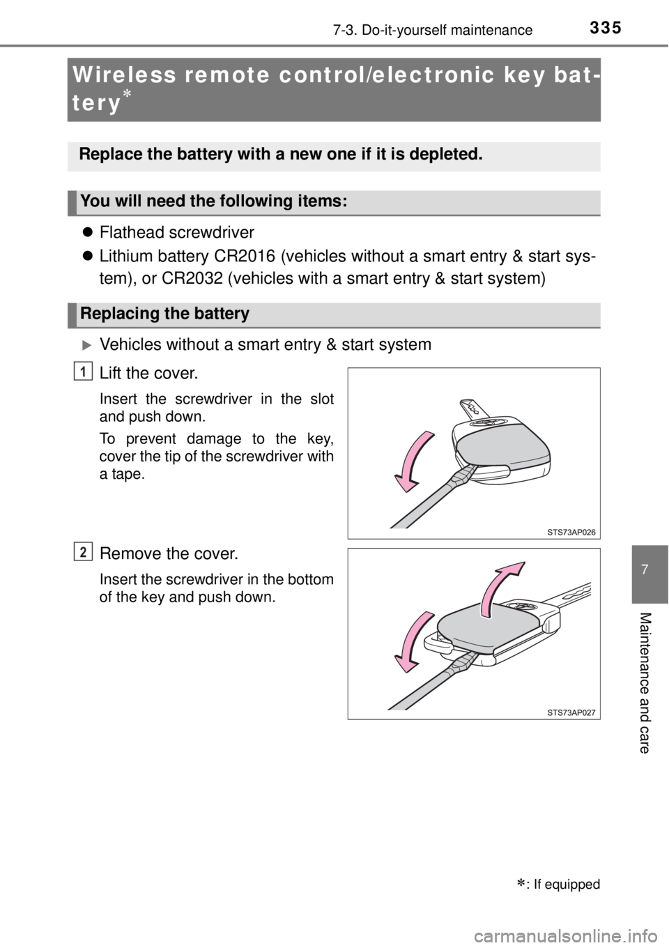 TOYOTA YARIS HYBRID 2014  Owners Manual 3357-3. Do-it-yourself maintenance
7
Maintenance and care
Wireless remote control/electronic key bat-
ter y

Flathead screwdriver
Lithium battery CR2016 (vehicles without a smart entry & star